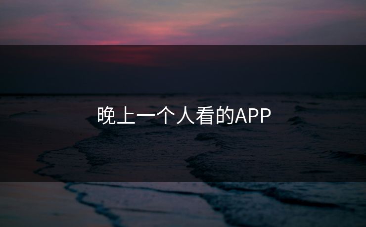 晚上一个人看的APP