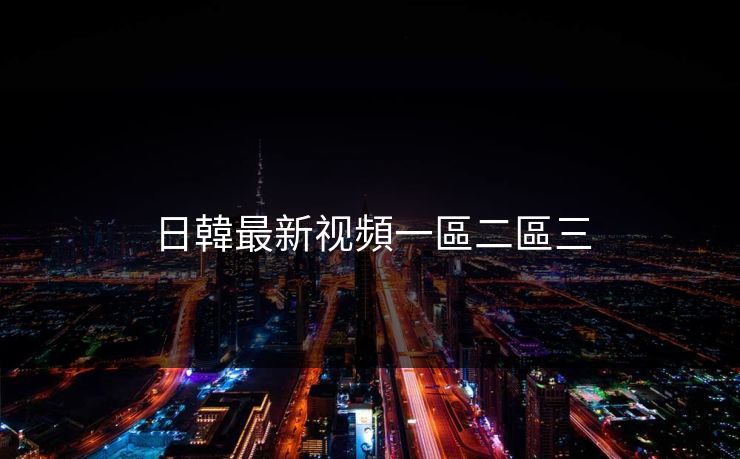 日韓最新视頻一區二區三